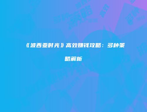 《波西亚时光》高效赚钱攻略：多种策略解析