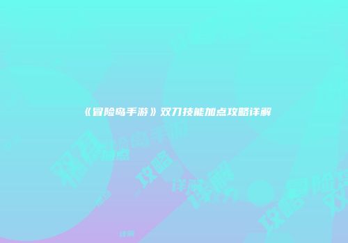 《冒险岛手游》双刀技能加点攻略详解