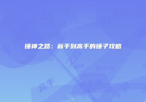 锤神之路：新手到高手的锤子攻略