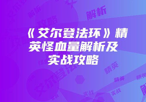 《艾尔登法环》精英怪血量解析及实战攻略