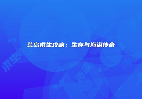 荒岛求生攻略：生存与海盗传奇