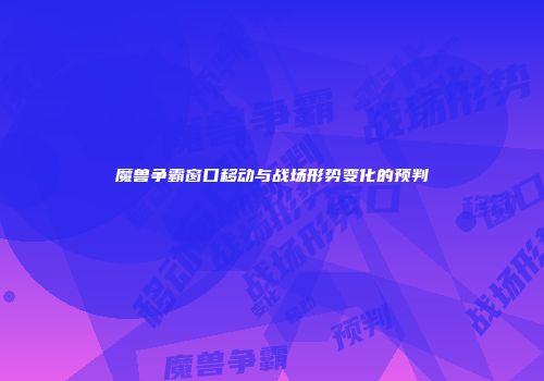 魔兽争霸窗口移动与战场形势变化的预判