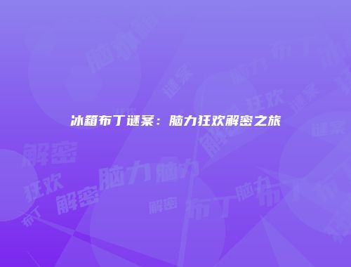 冰箱布丁谜案：脑力狂欢解密之旅