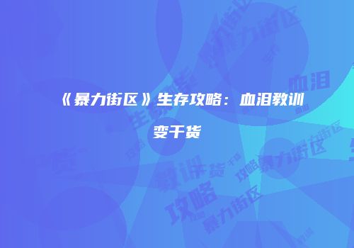 《暴力街区》生存攻略：血泪教训变干货
