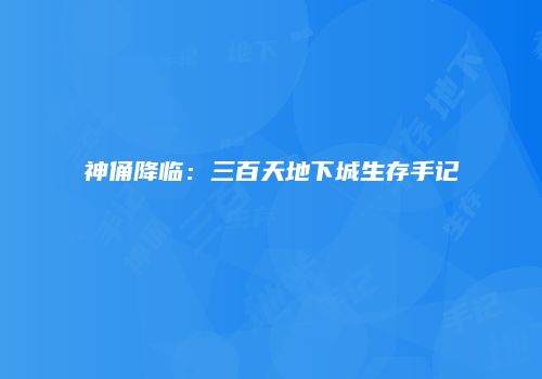 神俑降临：三百天地下城生存手记