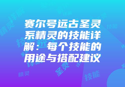 赛尔号远古圣灵系精灵的技能详解:每个技能的用途与搭配建议