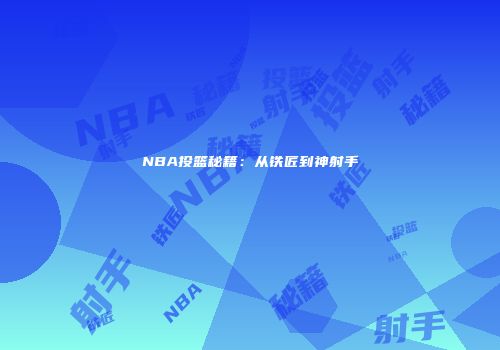 NBA投篮秘籍：从铁匠到神射手