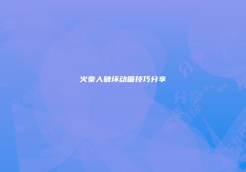 火柴人破坏动画技巧分享