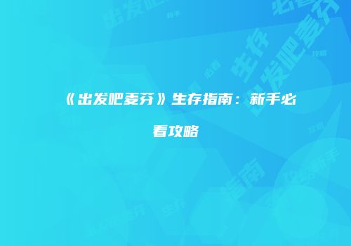《出发吧麦芬》生存指南：新手必看攻略
