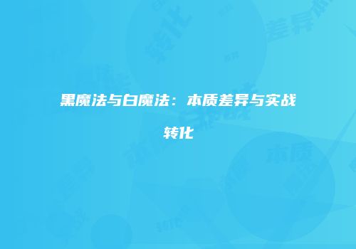 黑魔法与白魔法：本质差异与实战转化