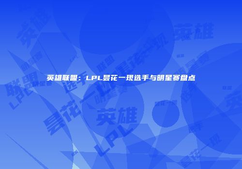 英雄联盟：LPL昙花一现选手与明星赛盘点