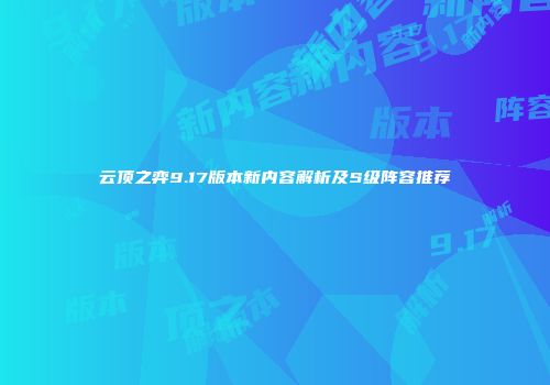 云顶之弈9.17版本新内容解析及S级阵容推荐