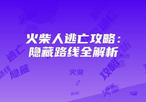 火柴人逃亡攻略：隐藏路线全解析