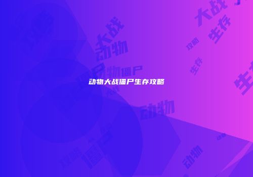 动物大战僵尸生存攻略