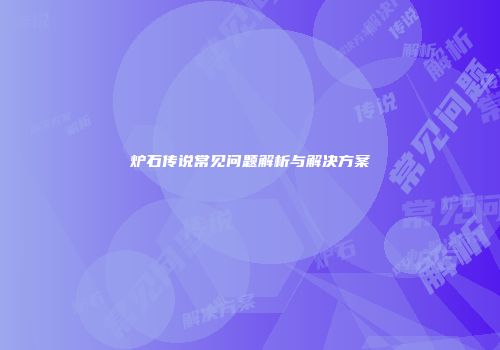 炉石传说常见问题解析与解决方案