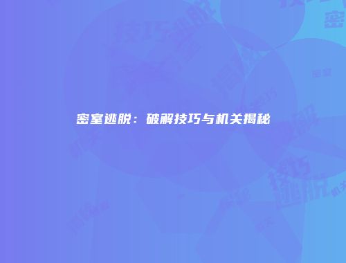 密室逃脱：破解技巧与机关揭秘
