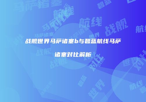 战舰世界马萨诸塞b与碧蓝航线马萨诸塞对比解析