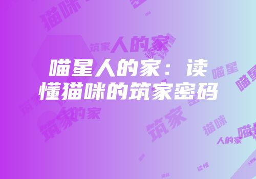 喵星人的家：读懂猫咪的筑家密码