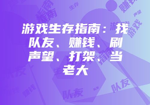 游戏生存指南：找队友、赚钱、刷声望、打架、当老大