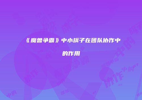 《魔兽争霸》中小旗子在团队协作中的作用
