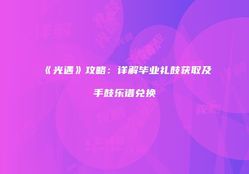 《光遇》攻略：详解毕业礼鼓获取及手鼓乐谱兑换