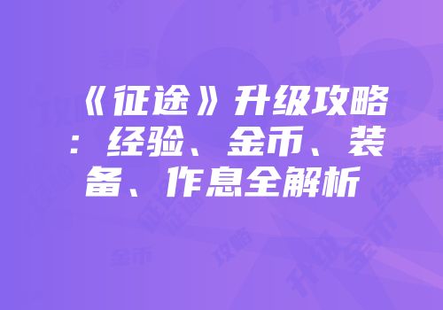 《征途》升级攻略：经验、金币、装备、作息全解析