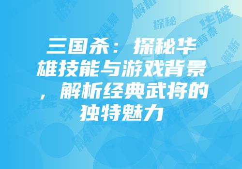 三国杀：探秘华雄技能与游戏背景，解析经典武将的独特魅力