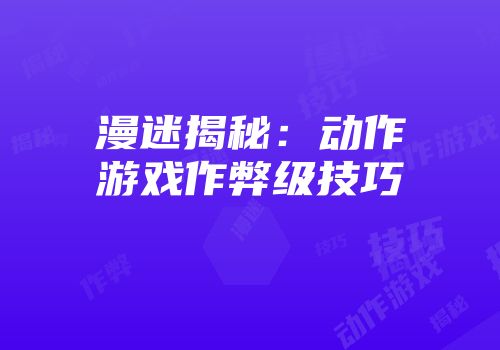 漫迷揭秘：动作游戏作弊级技巧