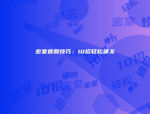 密室逃脱技巧：10招轻松通关