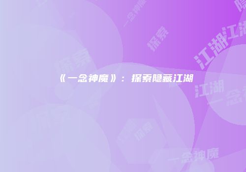 《一念神魔》：探索隐藏江湖
