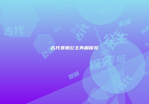 古代赏赐公主真相探究
