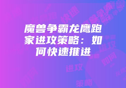 魔兽争霸龙鹰跑家进攻策略：如何快速推进