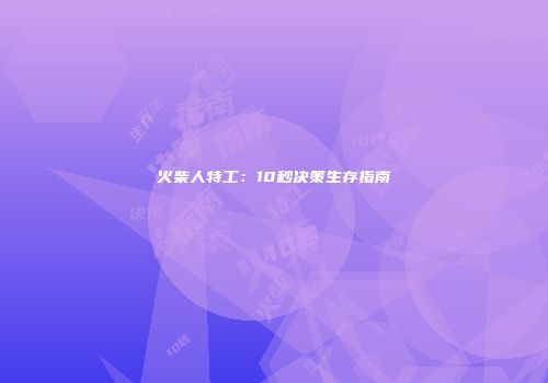 火柴人特工：10秒决策生存指南