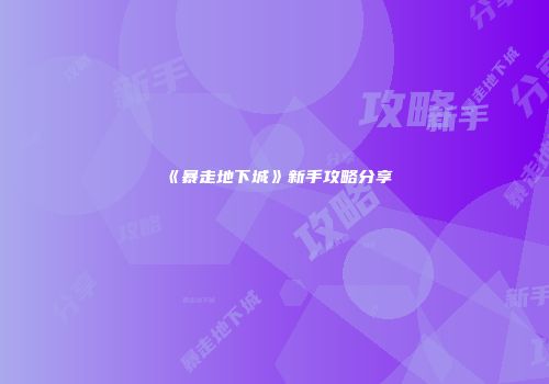 《暴走地下城》新手攻略分享