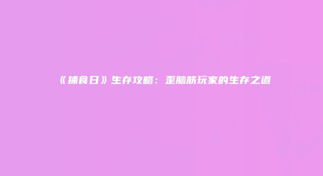 《捕食日》生存攻略：歪脑筋玩家的生存之道