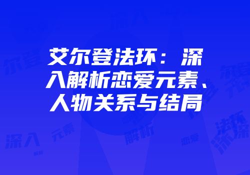 艾尔登法环：深入解析恋爱元素、人物关系与结局