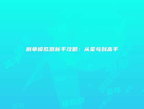 割草模拟器新手攻略：从菜鸟到高手