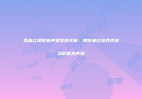 热血江湖职业声望系统详解：如何通过游戏内活动积累高声望