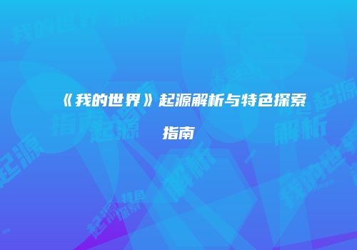 《我的世界》起源解析与特色探索指南