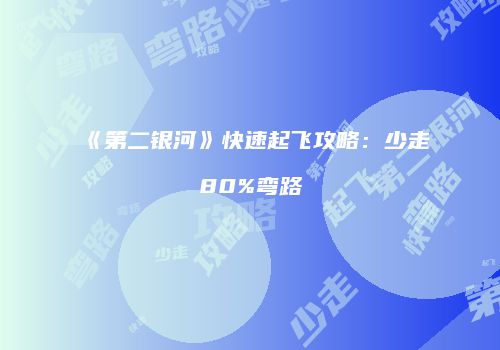 《第二银河》快速起飞攻略：少走80%弯路