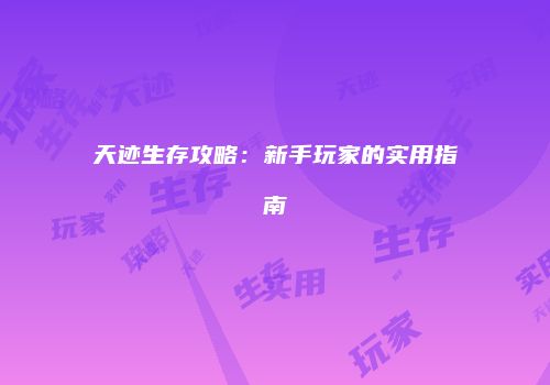 天迹生存攻略：新手玩家的实用指南