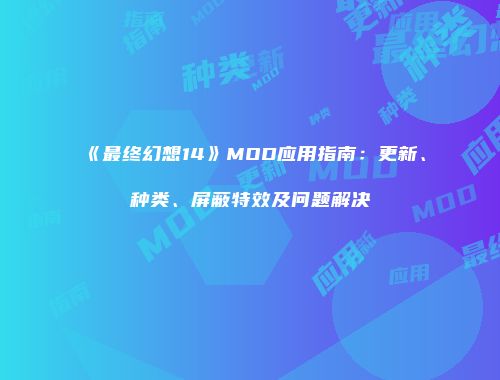 《最终幻想14》MOD应用指南：更新、种类、屏蔽特效及问题解决