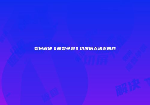 如何解决《魔兽争霸》切屏后无法返回的