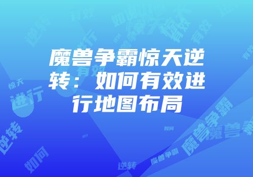 魔兽争霸惊天逆转：如何有效进行地图布局