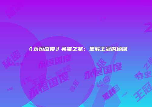 《永恒国度》寻宝之旅：星辉王冠的秘密