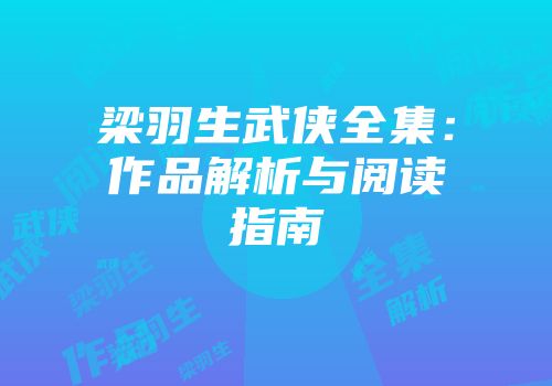 梁羽生武侠全集：作品解析与阅读指南