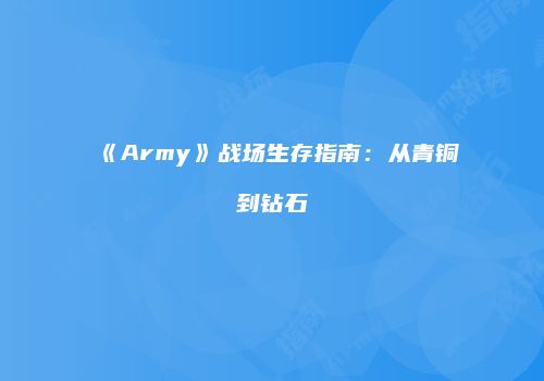 《Army》战场生存指南：从青铜到钻石