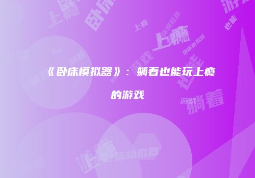 《卧床模拟器》：躺着也能玩上瘾的游戏