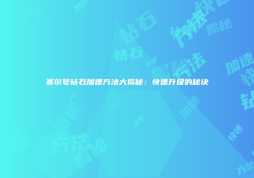 赛尔号钻石加速方法大揭秘：快速升级的秘诀