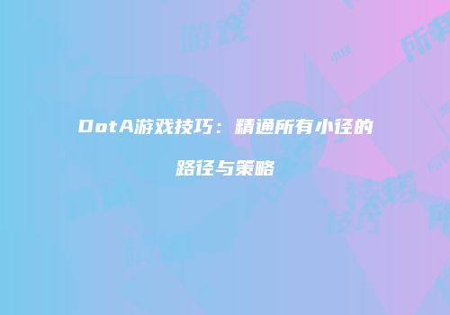 DotA游戏技巧：精通所有小径的路径与策略